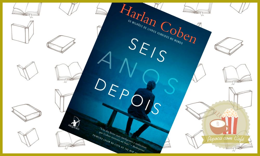 seis anos depois, resenha seis anos depois, seis anos depois harlan coben, harlan coben, resenha de livros, blog literário, blog de livros, livros